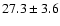 $ 27.3\pm 3.6$