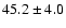 $ 45.2\pm 4.0$