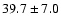$ 39.7\pm 7.0$
