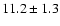 $ 11.2\pm 1.3$