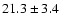 $ 21.3\pm 3.4$