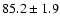 $ 85.2\pm1.9$