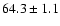 $ 64.3\pm1.1$