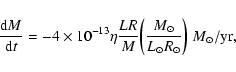 \begin{displaymath}\frac{{\rm d}M}{{\rm d}t} = -4\times 10^{-13} \eta \frac{LR}{...
...\frac{M_\odot}{L_\odot R_\odot}\right) }\; {M_\odot}/{\rm yr},
\end{displaymath}