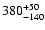$\rm 380_{-140}^{+ 50}$