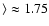 $\rangle \approx 1.75$