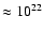 $\approx 10^{22}$
