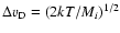 $\Delta v
_{\rm D} = (2 k T/ M_{i}) ^{1/2}$