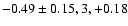 $-0.49\pm0.15, 3, +0.18$
