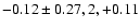 $-0.12\pm 0.27, 2, +0.11$