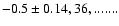 $-0.5\pm0.14, 36, .......$