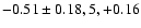 $-0.51\pm0.18, 5, +0.16$
