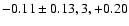 $-0.11\pm 0.13, 3, +0.20$
