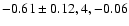 $-0.61\pm0.12, 4, -0.06$