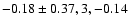 $-0.18\pm 0.37, 3,-0.14$
