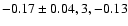 $-0.17\pm0.04, 3,-0.13$