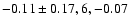 $-0.11\pm0.17, 6,-0.07$