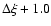 $\Delta \xi +1.0$