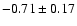 $-0.71\pm0.17$