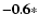 $\bf {-0.6}*$