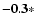 $\bf {-0.3}*$