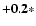 $\bf {+0.2}*$
