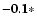 $\bf {-0.1}*$