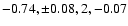 $-0.74, \pm0.08, 2, -0.07$