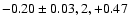 $-0.20\pm0.03, 2, +0.47$