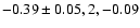 $-0.39\pm 0.05, 2, -0.09$