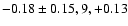 $-0.18\pm0.15, 9, +0.13$