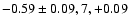 $-0.59\pm0.09, 7, +0.09$