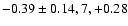 $-0.39\pm0.14, 7, +0.28$