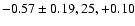$-0.57\pm0.19, 25, +0.10$