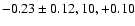 $-0.23\pm0.12, 10, +0.10$
