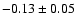 $ -0.13 \pm 0.05 $