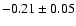 $ -0.21 \pm 0.05 $