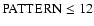 ${\rm PATTERN}\le 12$