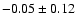 $ -0.05 \pm 0.12 $