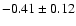$ -0.41 \pm 0.12 $