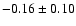 $ -0.16 \pm 0.10 $