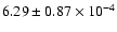 $ 6.29 \pm 0.87\times 10^{-4} $
