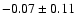 $ -0.07 \pm 0.11 $