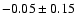 $ -0.05 \pm 0.15 $