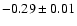 $ -0.29 \pm 0.01 $