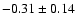 $ -0.31 \pm 0.14 $