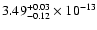 $ 3.49_{- 0.12}^{+ 0.03}\times 10^{-13} $