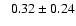 $ \phantom{+} 0.32 \pm 0.24 $