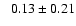 $ \phantom{+} 0.13 \pm 0.21 $