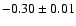 $ -0.30 \pm 0.01 $